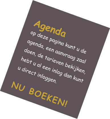 Agenda op deze pagina kunt u de agenda, een aanvraag zaal doen, de tarieven bekijken, hebt u al een inlog dan kunt u direct inloggen. NU BOEKEN!