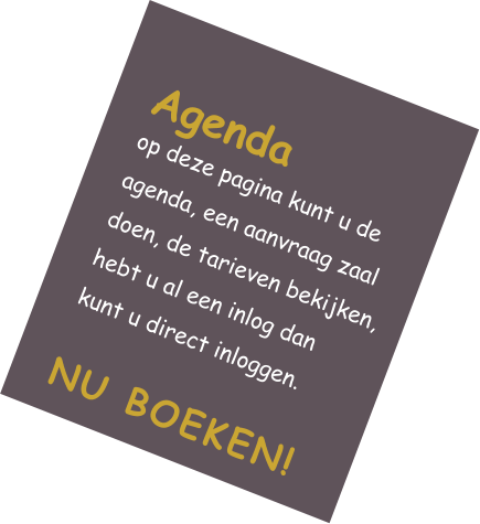 Agenda op deze pagina kunt u de agenda, een aanvraag zaal doen, de tarieven bekijken, hebt u al een inlog dan kunt u direct inloggen. NU BOEKEN!